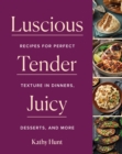 Image for Luscious, Tender, Juicy: Recipes for Perfect Texture in Dinners, Desserts, and More