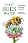 Image for What bees want  : beekeeping as nature intended