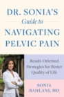 Image for Dr. Sonia&#39;s guide to navigating pelvic pain  : result-oriented strategies for better quality of life