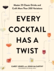 Image for Every Cocktail Has a Twist: Master 25 Classic Drinks and Craft More Than 200 Variations