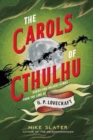Image for The Carols of Cthulhu : Horrifying Holiday Hymns from the Lore of H. P. Lovecraft