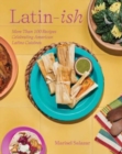 Image for Latin-Ish : More Than 100 Recipes Celebrating American Latino Cuisines