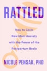 Image for Rattled  : how to calm new mom anxiety with the power of the postpartum brain