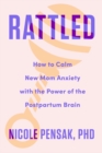 Image for Rattled: How to Calm New Mom Anxiety With the Power of the Postpartum Brain