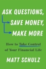 Image for Ask questions, save money, make more  : how to take control of your financial life