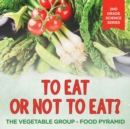 Image for To Eat Or Not To Eat? The Vegetable Group - Food Pyramid : 2nd Grade Science Series