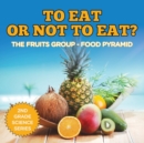 Image for To Eat Or Not To Eat? The Fruits Group - Food Pyramid : 2nd Grade Science Series
