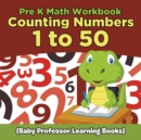 Image for Pre K Math Workbook : Counting Numbers 1 to 50 (Baby Professor Learning Books)