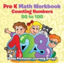 Image for Pre K Math Workbook : Counting Numbers 50 to 100 (Baby Professor Learning Books)