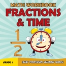 Image for Grade 1 Math Workbook : Fractions &amp; Time (Baby Professor Learning Books)