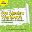 Image for Pre Algebra Workbook 6th Grade : Multiplication &amp; Division of Fractions (Baby Professor Learning Books)