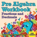 Image for Pre Algebra Workbook 6th Grade : Fractions and Decimals (Baby Professor Learning Books)