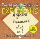 Image for Pre Algebra Workbook 6th Grade : Exponents (Baby Professor Learning Books)