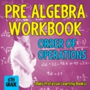 Image for Pre Algebra Workbook 6th Grade : Order of Operations (Baby Professor Learning Books)
