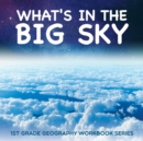 Image for What&#39;s in The Big Sky : 1st Grade Geography Workbook Series