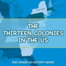 Image for The Thirteen Colonies In The US : 3rd Grade US History Series