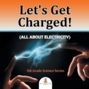 Image for Let&#39;s Get Charged! (All About Electricity) : 5th Grade Science Series