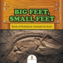Image for Big Feet, Small Feet : Book of Prehistoric Animals for Kids