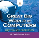 Image for Great Big World of Computers - History and Evolution : 5th Grade Science Series