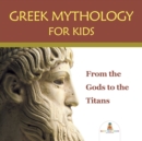 Image for Greek Mythology for Kids : From the Gods to the Titans
