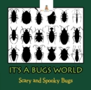 Image for Its A Bugs World : Scary and Spooky Bugs