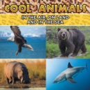 Image for Cool Animals : In The Air, On Land and In The Sea