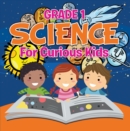 Image for Grade 1 Science: For Curious Kids: Fun Science Trivia for Kids In Grade One