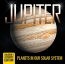 Image for Jupiter : Planets in Our Solar System Children&#39;s Astronomy Edition