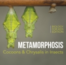 Image for Metamorphosis : Cocoons &amp; Chrysalis in Insects Biology for Kids Edition