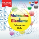 Image for Molecules &amp; Elements : Science for Kids Children&#39;s Chemistry Books Edition