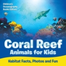 Image for Coral Reef Animals for Kids : Habitat Facts, Photos and Fun Children&#39;s Oceanography Books Edition