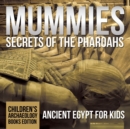 Image for Mummies Secrets of the Pharaohs : Ancient Egypt for Kids Children&#39;s Archaeology Books Edition