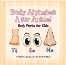 Image for Body Alphabet : A for Ankle! Body Parts for Kids Children&#39;s Books on the Body Edition