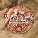 Image for To Eat Or Not To Eat? The Grains Group - Food Pyramid