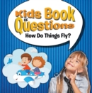Image for Kids Book of Questions: How Do Things Fly?: Trivia for Kids of All Ages - Things That Go