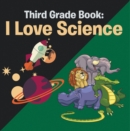Image for Third Grade Book: I Love Science: Science for Kids 3rd Grade Books