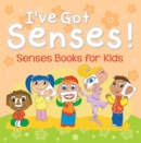 Image for I&#39;ve Got Senses!: Senses Books for Kids: Early Learning Books K-12