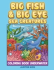 Image for Big Fish &amp; Big Eye Sea Creatures : Coloring Book Underwater
