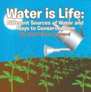 Image for Water is Life: Different Sources of Water and Ways to Conserve Them (For Early Science Learners): Nature Book for Kids - Earth Sciences