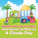Image for Weather We Like It or Not!: Cool Games to Play on A Cloudy Day: Weather for Kids - Earth Sciences