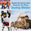 Image for Weather We Like It or Not!: Cool Games to Play During Winter: Weather for Kids - Earth Sciences