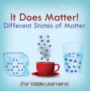 Image for It Does Matter!: Different States of Matter (For Kiddie Learners): Physics for Kids - Molecular Theory