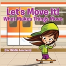 Image for Let&#39;s Move It! What Makes Things Move (For Kiddie Learners): Physics for Kids - Mass and Motion in General Relativity