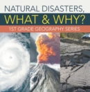 Image for Natural Disasters, What &amp; Why? : 1st Grade Geography Series: First Grade Books