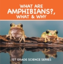 Image for What Are Amphibians?, What &amp; Why : 1st Grade Science Series: First Grade Books - Herpetology