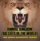 Image for Animal Kingdom (Big Cats of the World) : 2nd Grade Geography Series: Animal Encyclopedia for Kids
