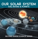 Image for Our Solar System (Sun, Moons &amp; Planets) : Second Grade Science Series: 2nd Grade Books