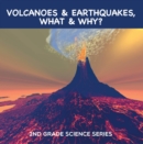 Image for Volcanoes &amp; Earthquakes, What &amp; Why? : 2nd Grade Science Series: Second Grade Books