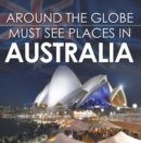 Image for Around The Globe - Must See Places in Australia: Australia Travel Guide for Kids