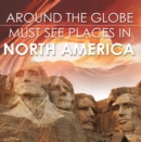 Image for Around The Globe - Must See Places in North America: North America Travel Guide for Kids